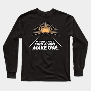 If you can't find a way, make one Long Sleeve T-Shirt